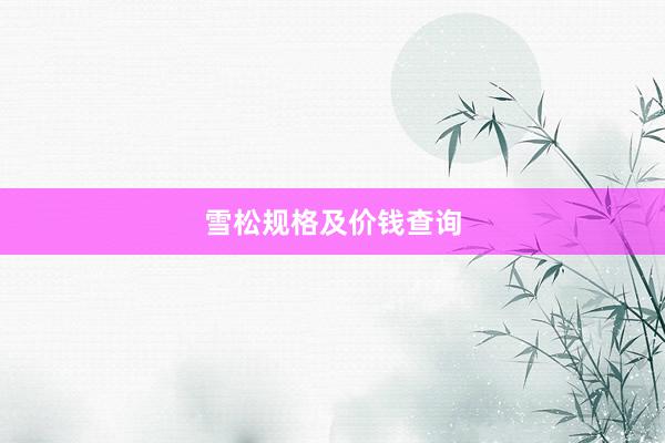 雪松规格及价钱查询