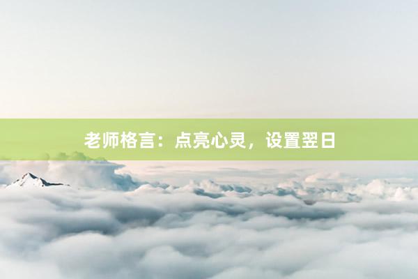 老师格言：点亮心灵，设置翌日